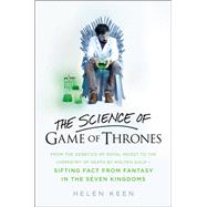 The Science of Game of Thrones From the genetics of royal incest to the chemistry of death by molten gold - sifting fact from fantasy in the Seven Kingdoms by Keen, Helen, 9780316315838