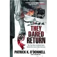 They Dared Return by Patrick K. O'Donnell, 9780786745838