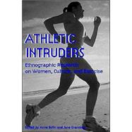 Athletic Intruders : Ethnographic Research on Women, Culture, and Exercise by Bolin, Anne; Granskog, Jane, 9780791455838