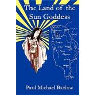 The Land of the Sun Goddess by Barlow, Paul Michael, 9781435705838