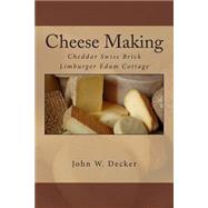 Cheese Making: Cheddar Swiss Brick Limburger Edam Cottage by Decker, John W., 9781484835838