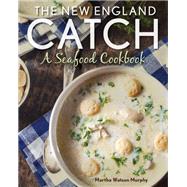 The New England Catch A Seafood Cookbook by Murphy, Martha Watson, 9781493055838