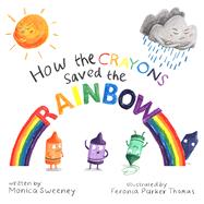 How the Crayons Saved the Rainbow by Sweeney, Monica; Thomas, Feronia Parker, 9781510705838