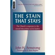 The Stain That Stays: The Church's Response to the Sexual Misconduct of Its Leaders by Armstrong, John H., 9781857925838