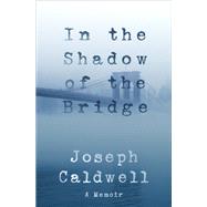 In the Shadow of the Bridge by Caldwell, Joseph, 9781883285838