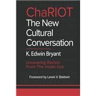 ChaRIOT - The New Cultural Conversation Unraveling Racism from the Inside Out by Bryant, K Edwin; Baldwin, Lewis V, 9798350925838