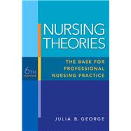 Nursing Theories The Base for Professional Nursing Practice by George, Julia B., 9780135135839