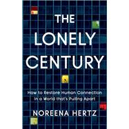 The Lonely Century How to Restore Human Connection in a World That's Pulling Apart by Hertz, Noreena, 9780593135839