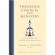 Theology, Church, and Ministry A Handbook for Theological Education by Dockery, David S., 9781433645839