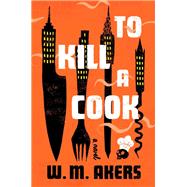 To Kill a Cook by W. M. Akers, 9798217285839