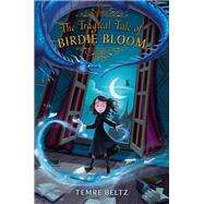The Tragical Tale of Birdie Bloom by Beltz, Temre; Manwill, Melissa, 9780062835840