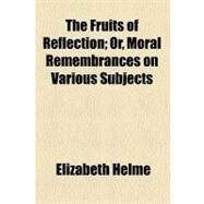 The Fruits of Reflection by Helme, Elizabeth, 9780217295840