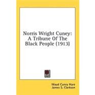 Norris Wright Cuney : A Tribune of the Black People (1913) by Hare, Maud Cuney; Clarkson, James S., 9780548955840