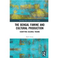 The Bengal Famine and Cultural Production by Babli Sinha, 9781032725840
