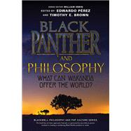 Black Panther and Philosophy What Can Wakanda Offer the World? by Irwin, William; Brown, Timothy E.; Pérez, Edwardo, 9781119635840