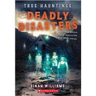 Deadly Disasters (True Hauntings #1) by Williams, Dinah, 9781338355840