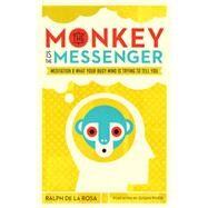 The Monkey Is the Messenger Meditation and What Your Busy Mind Is Trying to Tell You by De La Rosa, Ralph; Piver, Susan, 9781611805840