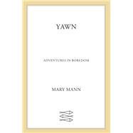 Yawn Adventures in Boredom by Mann, Mary, 9780374535841
