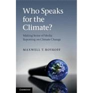 Who Speaks for the Climate?: Making Sense of Media Reporting on Climate Change by Maxwell T. Boykoff, 9780521115841