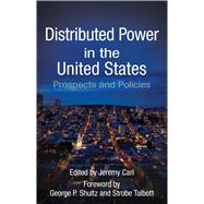 Distributed Power in the United States Prospects and Policies by Carl, Jeremy; Shultz, George P.; Talbott, Strobe, 9780817915841