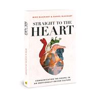 Straight to the Heart Communicating the Gospel in an Emotionally Driven Culture by Blackaby, Daniel; Blackaby, Mike, 9780830785841