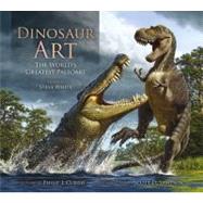 Dinosaur Art : The World's Greatest Paleoart by WHITE, STEVE, 9780857685841