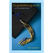Congratulations Graduate! Let the Journey Begin by Johnson, Troy, 9780884865841