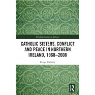 Catholic Sisters, Conflict and Peace in Northern Ireland, 1968-2008 by Briege Rafferty, 9781032715841
