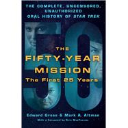 The Fifty-Year Mission: The Complete, Uncensored, Unauthorized Oral History of Star Trek: The First 25 Years by Gross, Edward; Altman, Mark A., 9781250065841