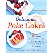 Delicious Poke Cakes by Wyss, Roxanne; Moore, Kathy, 9781250135841