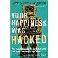 Your Happiness Was Hacked Why Tech Is Winning the Battle to Control Your Brain--and How to Fight Back by Wadhwa, Vivek; Salkever, Alex; McNamee, Roger, 9781523095841