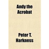 Andy the Acrobat by Harkness, Peter T., 9781153585842