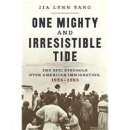 One Mighty and Irresistible Tide The Epic Struggle Over American Immigration, 1924-1965 by Yang, Jia Lynn, 9780393635843