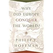 Why Did Europe Conquer the World? by Hoffman, Philip T., 9780691175843