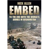 Embed to the End With the World's Armies in Afghanistan by Allen, Nick, 9780750955843