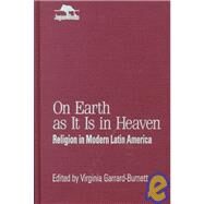 On Earth as It Is in Heaven Religion in Modern Latin America by Garrard-Burnett, Virginia, 9780842025843