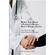 When You Hold a Patient's Hand... Don't Wear a Glove by Gilbert, Stuart, M.d., 9781502595843