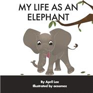 MY LIFE AS AN ELEPHANT by Lee, April; Lee, acosmoz, 9798986315843
