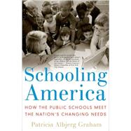 Schooling America How the Public Schools Meet the Nation's Changing Needs by Graham, Patricia Albjerg, 9780195315844