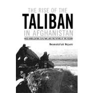 The Rise of the Taliban in Afghanistan Mass Mobilization, Civil War, and the Future of the Region by Nojumi, Neamatollah, 9780312295844