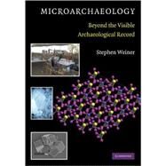 Microarchaeology: Beyond the Visible Archaeological Record by Stephen Weiner, 9780521705844
