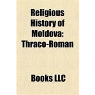 Religious History of Moldov : Thraco-Roman, History of the Orthodox Church in Moldova, Gavril Banulescu-Bodoni by , 9781156225844