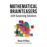 Mathematical Brainteasers With Surprising Solutions by O'shea, Owen; Mulcahy, Colm, 9781633885844