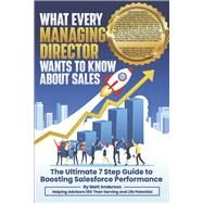 What Every Managing Director Wants to Know About Sales The Ultimate 7 Step Guide to Boosting Salesforce Performance by Anderson, Matt, 9798350935844