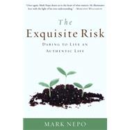 The Exquisite Risk Daring to Live an Authentic Life by NEPO, MARK, 9780307335845