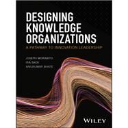 Designing Knowledge Organizations A Pathway to Innovation Leadership by Morabito, Joseph; Sack, Ira; Bhate, Anilkumar, 9781118905845