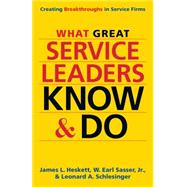 What Great Service Leaders Know and Do Creating Breakthroughs in Service Firms by Heskett, James L.; Sasser, W. Earl; Schlesinger, Leonard A., 9781626565845