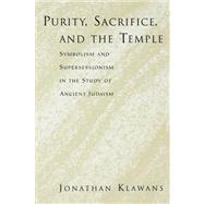Purity, Sacrifice, and the Temple Symbolism and Supersessionism in the Study of Ancient Judaism by Klawans, Jonathan, 9780195395846