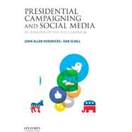 Presidential Campaigning and Social Media An Analysis of the 2012 Campaign by Hendricks, John Allen; Schill, Dan, 9780199355846