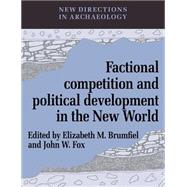 Factional Competition and Political Development in the New World by Edited by Elizabeth M. Brumfiel , John W. Fox, 9780521545846